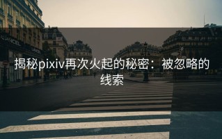揭秘pixiv再次火起的秘密：被忽略的线索